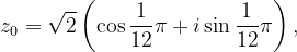 \dpi{120} z_{0}=\sqrt{2}\left ( \cos \frac{1}{12}\pi +i\sin \frac{1}{12}\pi \right ),